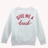 Give Me A Break Sweatshirt