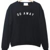 Go Away Sweatshirt