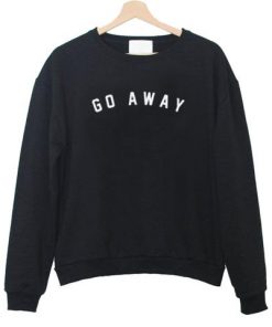 Go Away Sweatshirt