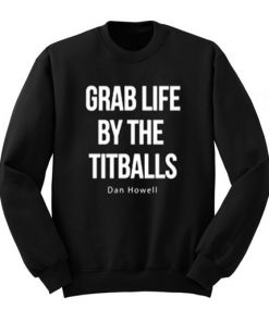 Grab Life By The Titballs Dan Howell Sweatshirt