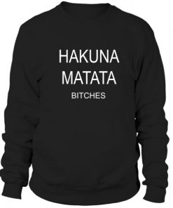 Hakuna Matata Bitches Sweatshirt