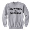 Happiness Is Expensive Sweatshirt