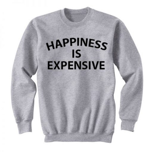 Happiness Is Expensive Sweatshirt