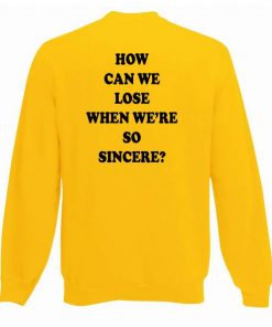 How Can We Lose Back Yellow Sweatshirt