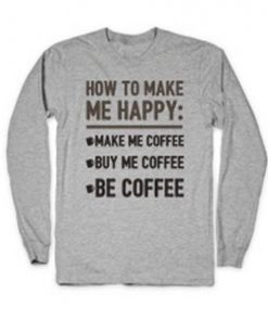 How To Make Me Happy Coffee Lovers Sweatshirt