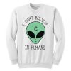 I Don’t Believe In Humans Unisex Sweatshirt