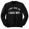 I Don’t Need You I Have Wifi Sweatshirt