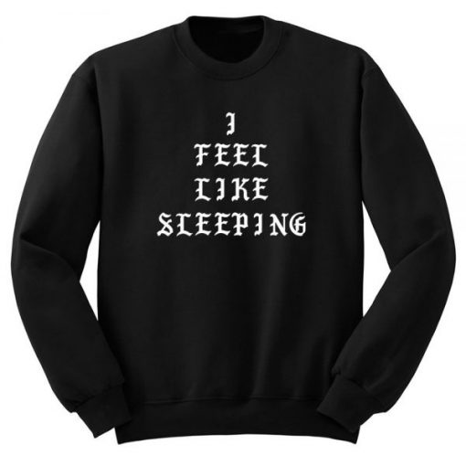 I Feel Like Sleeping Sweatshirt