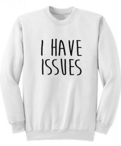 I Have Issues Sweatshirt