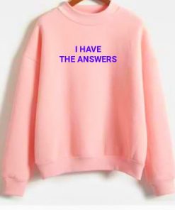 I Have The Answers Sweatshirt