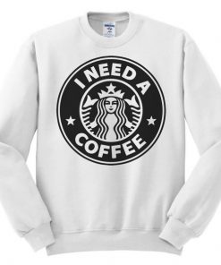 I Need A Coffee Sweatshirt