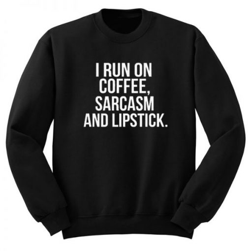 I Run On Coffee Sarcasm And Lipstick Sweatshirt