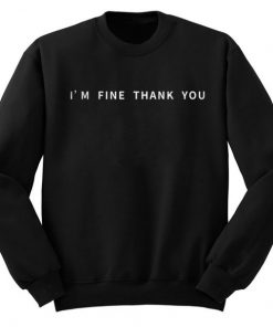 I’m Fine Thank You Sweatshirt