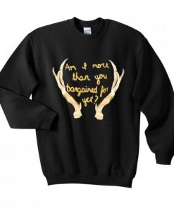 Im I More Than You Bargained For Yet Sweatshirt