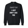 I'm Not Shy I Just Don't Like You sweatshirt RF