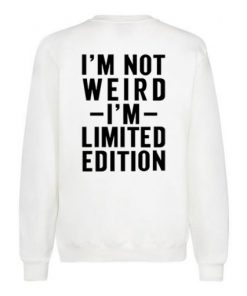 I’m Not Weird I’m Limited Edition Quote Sweatshirt