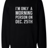 I’m Only a Morning Person Sweatshirt