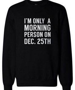 I’m Only a Morning Person Sweatshirt