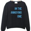 Im The Annoying One Sweatshirt