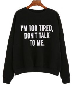 I’m Too Tired Sweatshirt