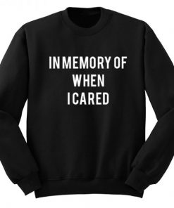 In Memory Of When I Cared Sweatshirt