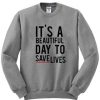 I’ts A Beautiful Day To Save Lives Crewneck Sweatshirt