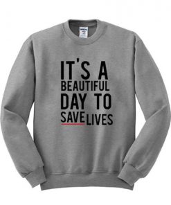 I’ts A Beautiful Day To Save Lives Crewneck Sweatshirt