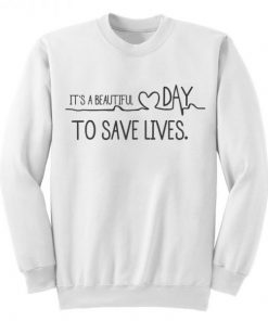 It’s A Beautuful Day To Save Lives Grey’s Anatomy Sweatshirt