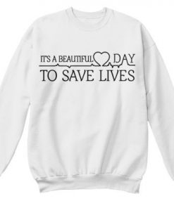 Its Beautiful Day to Save Lives sweatshirt