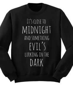 It’s Close To Midnight Sweatshirt