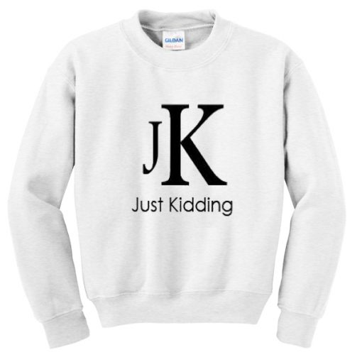 Just Kidding Sweatshirt