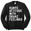 Kanye Attitude With Drake Feelings Sweatshirt