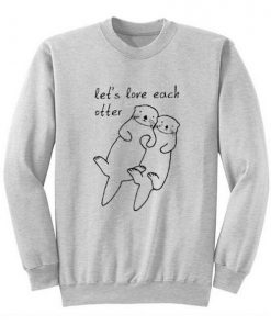 Let’s Love Each Otter Sweatshirt