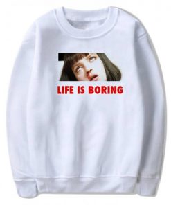 Life is Boring Mia Wallace Pulp Fiction Sweatshirt