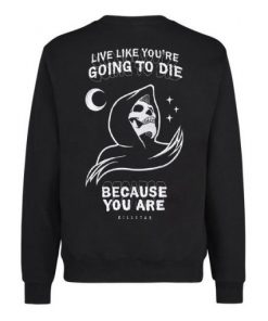 Live Like You’re Going To Die Sweatshirt