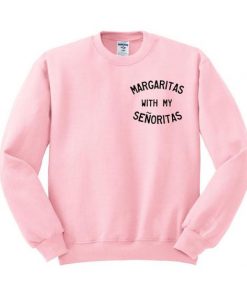 Margaritas With My Senoritas sweatshirt RF