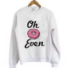 Oh Donut Even Sweatshirt