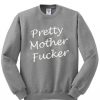 Pretty Mother Fucker Sweatshirt