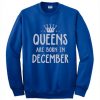 Queens are born in December Sweatshirt