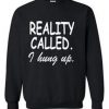 Reality Called I Hung Up Sweatshirt