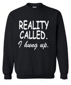 Reality Called I Hung Up Sweatshirt