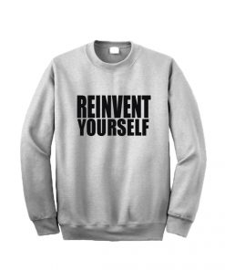 Reinvent Yourself Sweatshirt