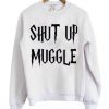 Shut Up Muggle Sweatshirt