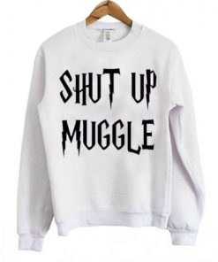 Shut Up Muggle Sweatshirt