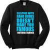 Sleeping With Band Dudes Doesn’t Make You Famous Sweatshirt