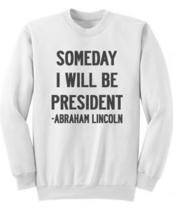 Someday I Will Be President Quote Sweatshirt