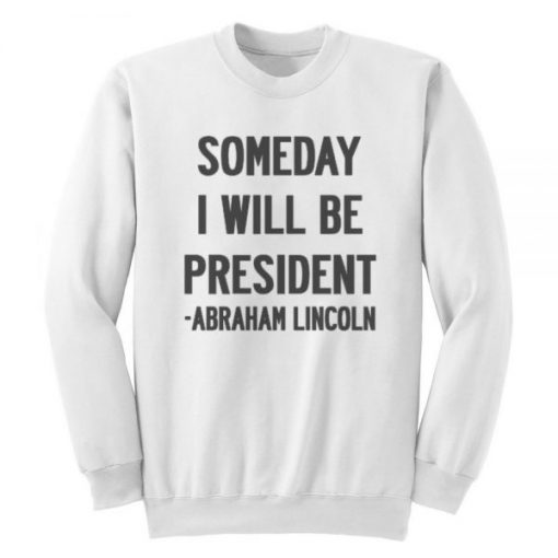 Someday I Will Be President Quote Sweatshirt