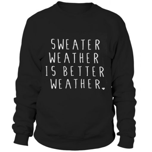 Sweater Weather is Better Weather Sweatshirt