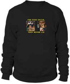 The Eyes Chico, They Never Lie Sweatshirt