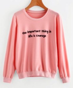 The Important Thing in Life is Courage Sweatshirt